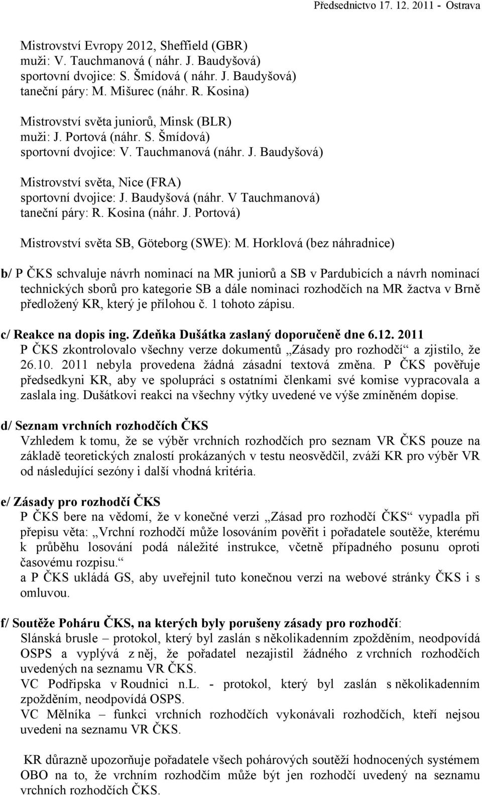 Baudyšová (náhr. V Tauchmanová) taneční páry: R. Kosina (náhr. J. Portová) Mistrovství světa SB, Göteborg (SWE): M.