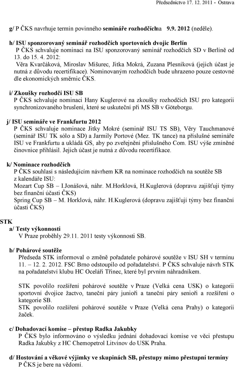 2012: Věra Kvarčáková, Miroslav Mišurec, Jitka Mokrá, Zuzana Plesníková (jejich účast je nutná z důvodu recertifikace).