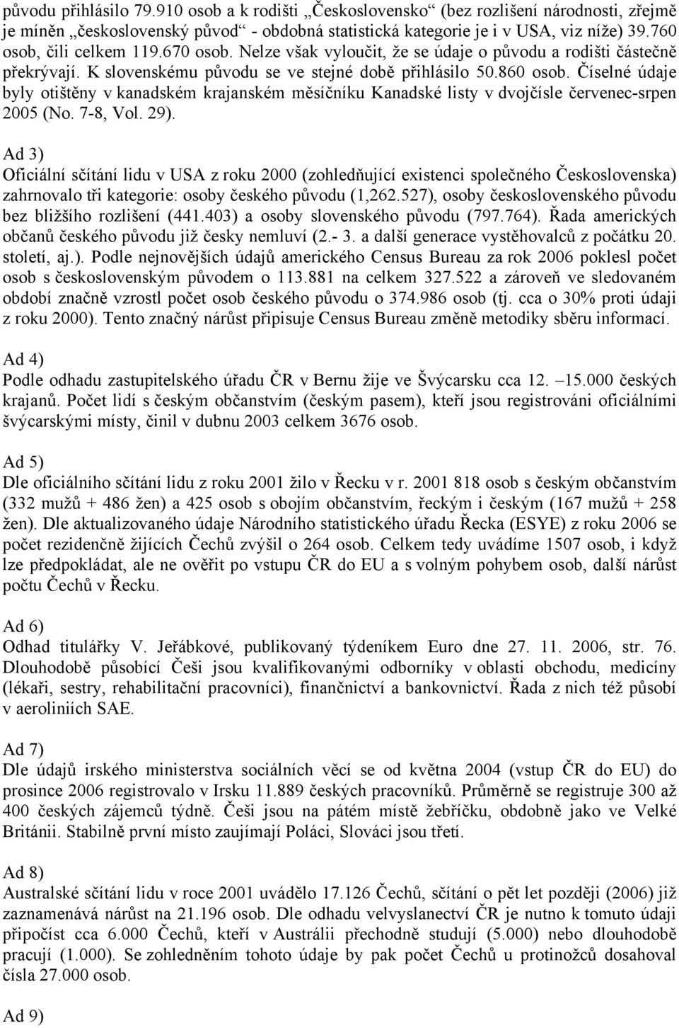 Číselné údaje byly otištěny v kanadském krajanském měsíčníku Kanadské listy v dvojčísle červenec-srpen 2005 (No. 7-8, Vol. 29).