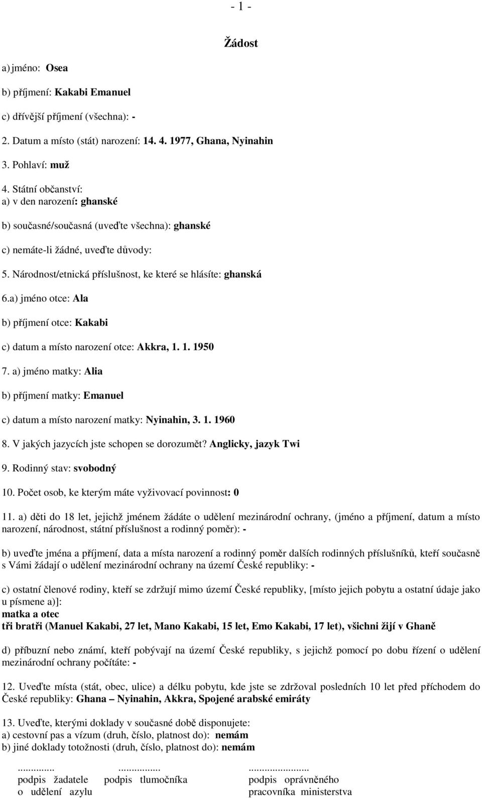 a) jméno otce: Ala b) příjmení otce: Kakabi c) datum a místo narození otce: Akkra, 1. 1. 1950 7. a) jméno matky: Alia b) příjmení matky: Emanuel c) datum a místo narození matky: Nyinahin, 3. 1. 1960 8.