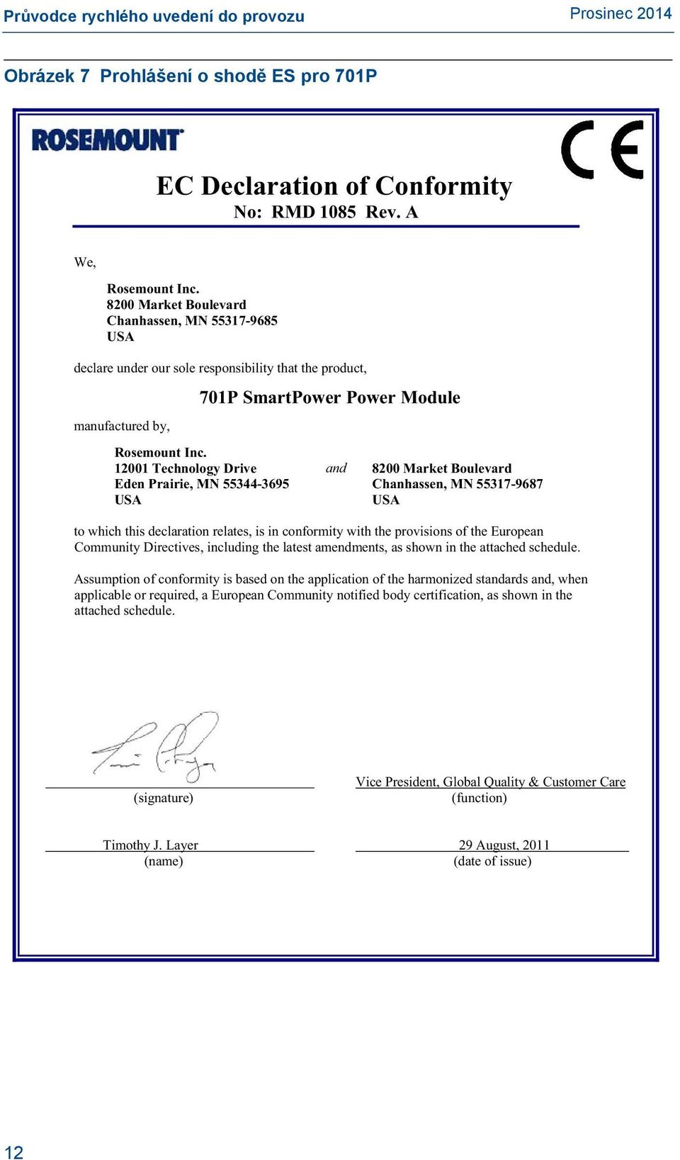 12001 Technology Drive and 8200 Market Boulevard Eden Prairie, MN 55344-3695 Chanhassen, MN 55317-9687 USA USA to which this declaration relates, is in conformity with the provisions of the European