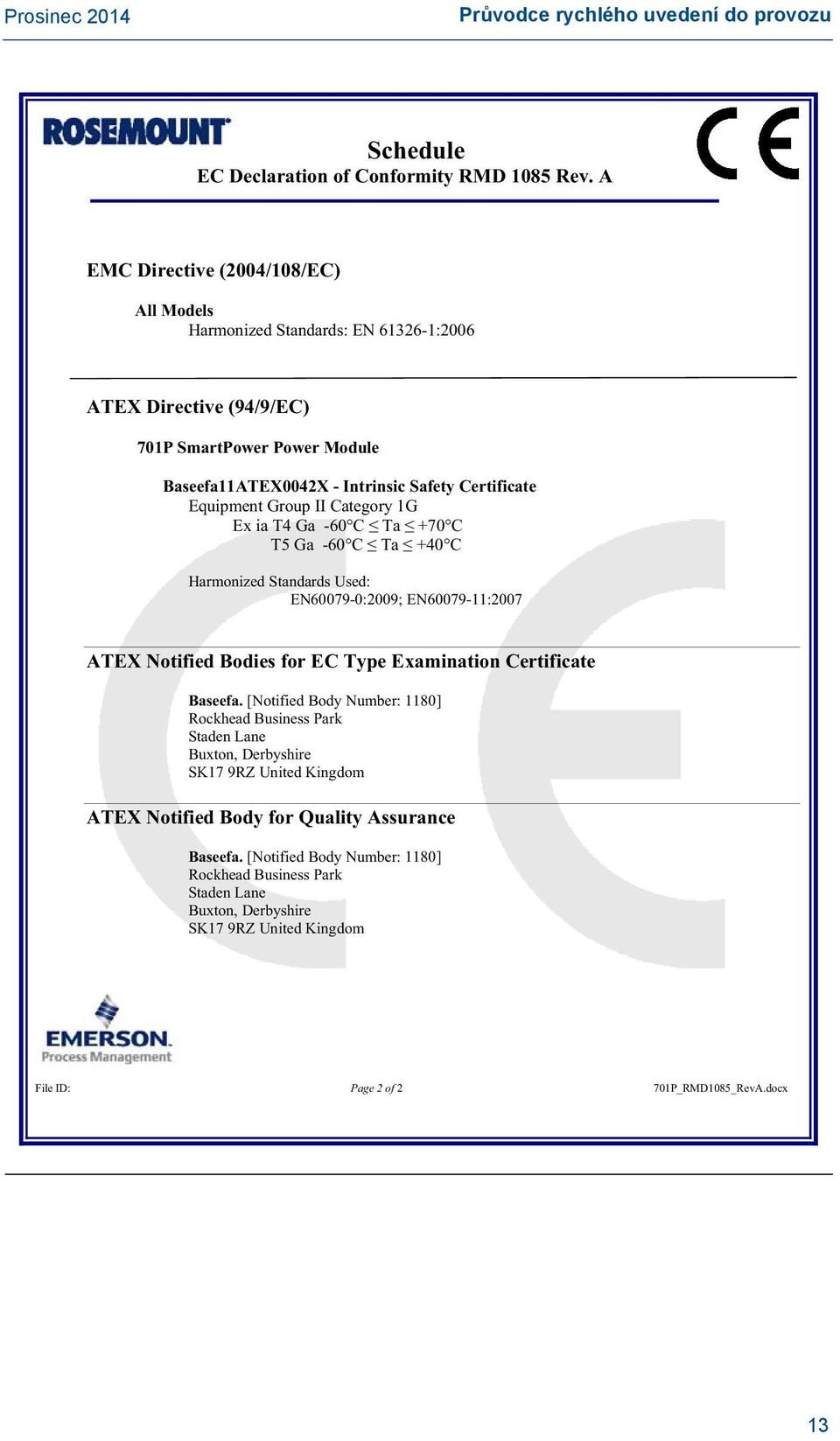 Equipment Group II Category 1G Ex ia T4 Ga -60 C Ta +70 C T5 Ga -60 C Ta +40 C Harmonized Standards Used: EN60079-0:2009; EN60079-11:2007 ATEX Notified Bodies for EC Type Examination