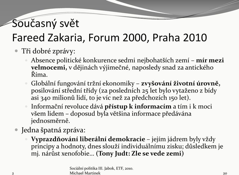 Globální fungování tržní ekonomiky zvyšování životní úrovně, posilování střední třídy (za posledních 5 let bylo vytaženo z bídy asi 340 milionů lidí, to je víc než za předchozích