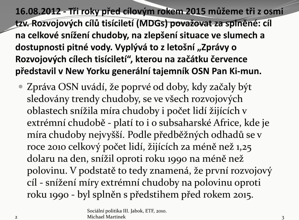 Vyplývá to z letošní Zprávy o Rozvojových cílech tisíciletí, kterou na začátku července představil v New Yorku generální tajemník OSN Pan Ki-mun.