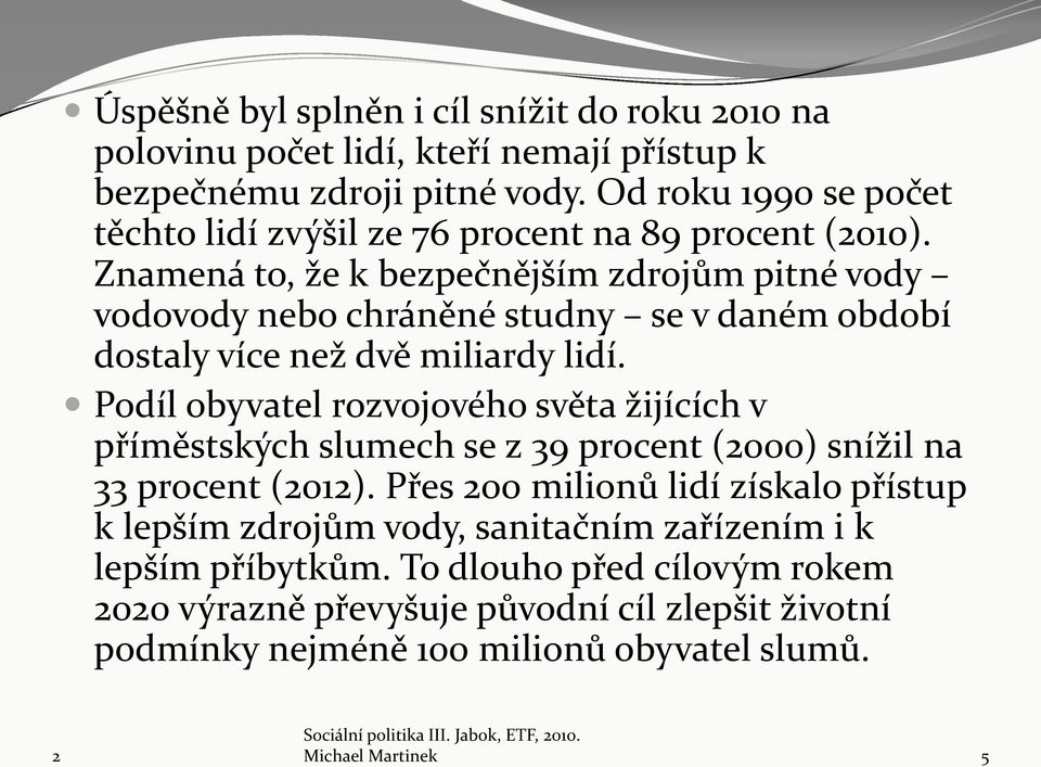 Znamená to, že k bezpečnějším zdrojům pitné vody vodovody nebo chráněné studny se v daném období dostaly více než dvě miliardy lidí.