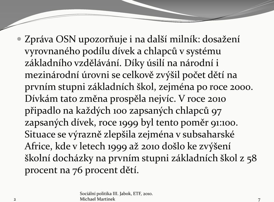 Dívkám tato změna prospěla nejvíc. V roce 010 připadlo na každých 100 zapsaných chlapců 97 zapsaných dívek, roce 1999 byl tento poměr 91:100.