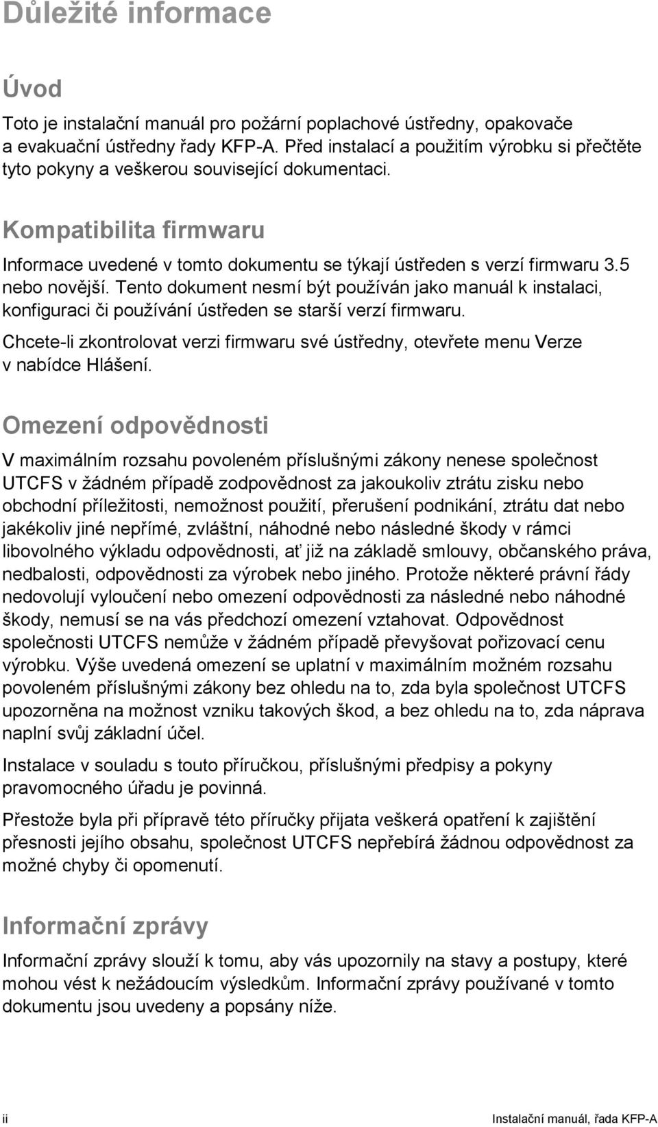 5 nebo novější. Tento dokument nesmí být používán jako manuál k instalaci, konfiguraci či používání ústředen se starší verzí firmwaru.