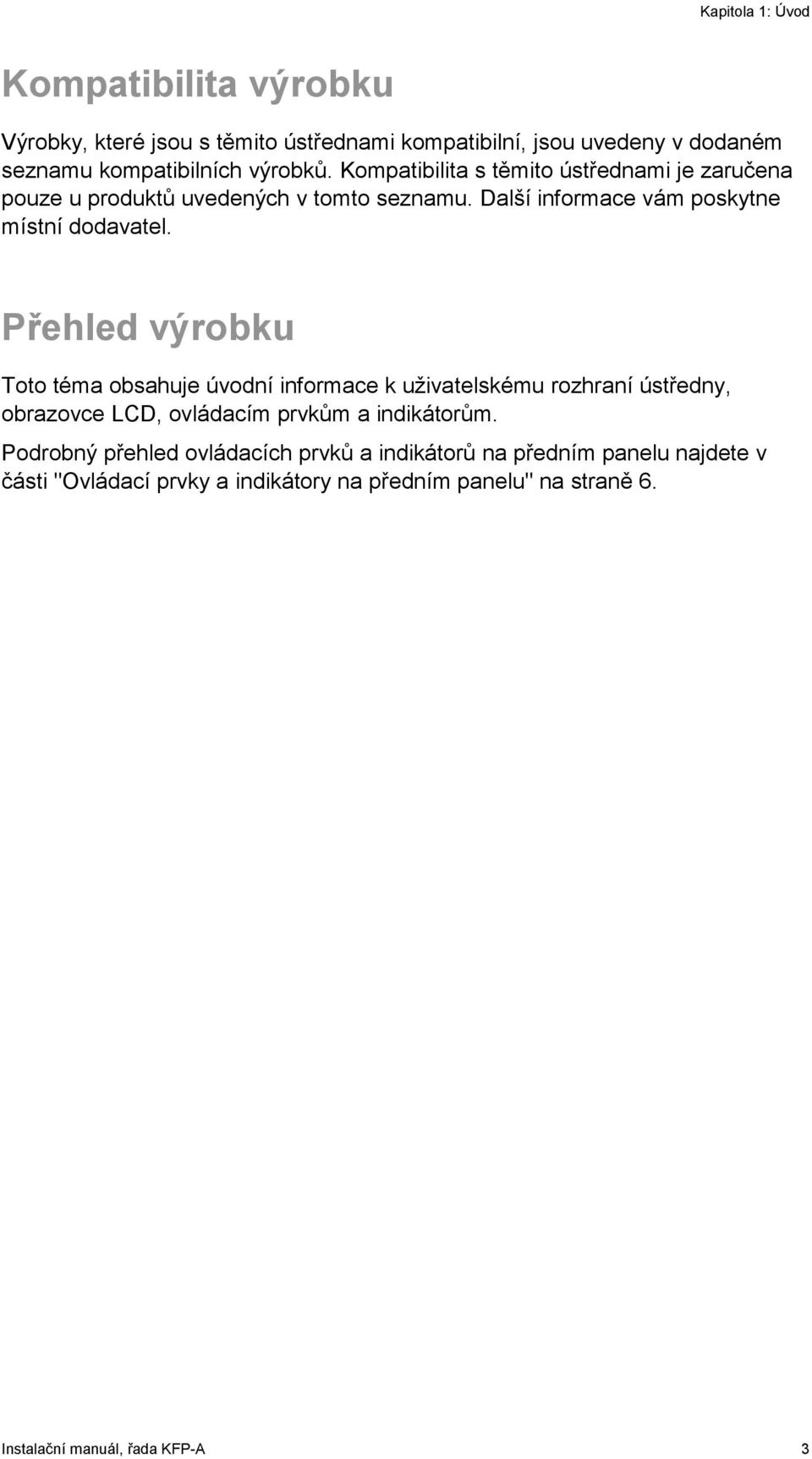 Přehled výrobku Toto téma obsahuje úvodní informace k uživatelskému rozhraní ústředny, obrazovce LCD, ovládacím prvkům a indikátorům.