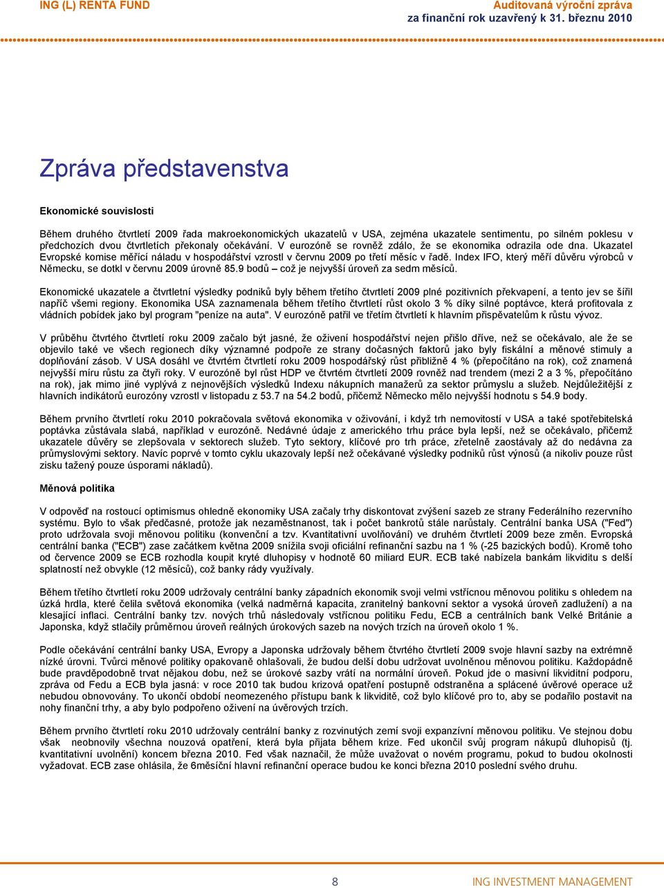 Ukazatel Evropské komise měřící náladu v hospodářství vzrostl v červnu 2009 po třetí měsíc v řadě. Index IFO, který měří důvěru výrobců v Německu, se dotkl v červnu 2009 úrovně 85.