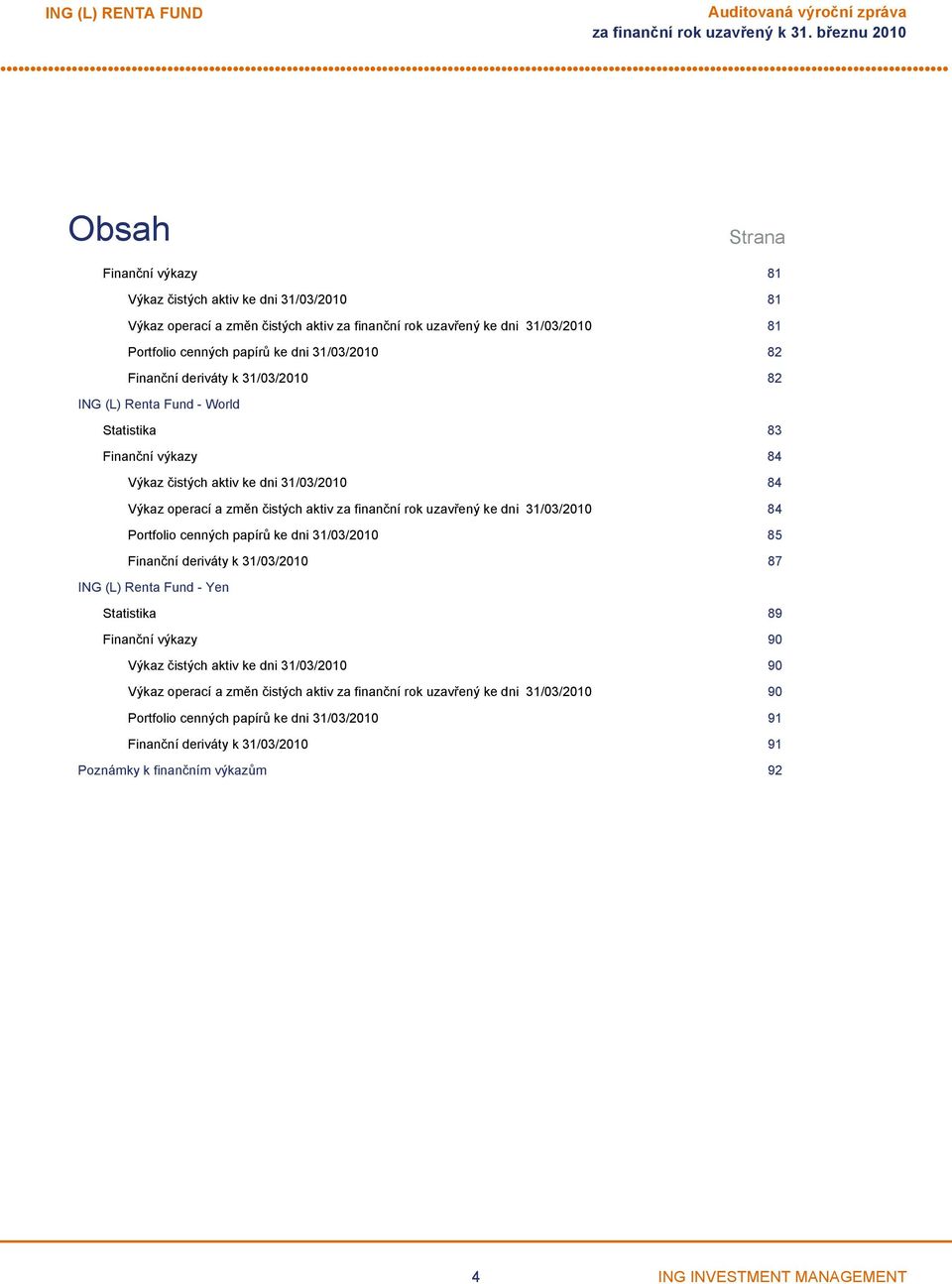 čistých aktiv za finanční rok uzavřený ke dni 31/03/2010 84 Portfolio cenných papírů ke dni 31/03/2010 85 Finanční deriváty k 31/03/2010 87 ING (L) Renta Fund Yen Statistika 89 Finanční výkazy 90