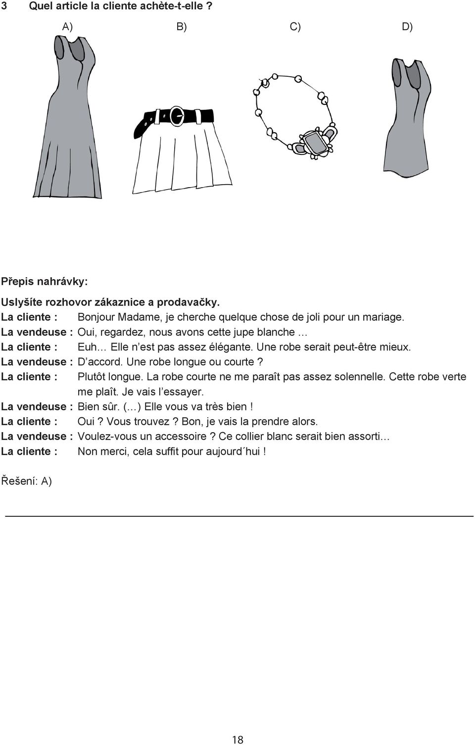 La cliente : Plutôt longue. La robe courte ne me paraît pas assez solennelle. Cette robe verte me plaît. Je vais l essayer. La vendeuse : Bien sûr. ( ) Elle vous va très bien!