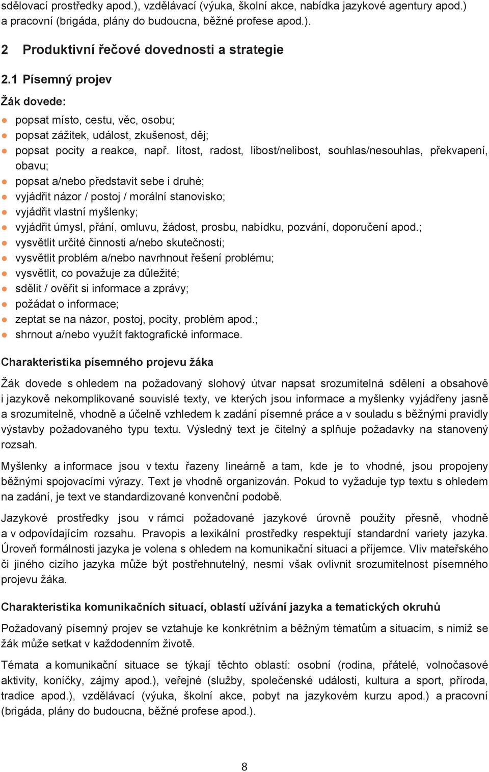 lítost, radost, libost/nelibost, souhlas/nesouhlas, p ekvapení, obavu; popsat a/nebo p edstavit sebe i druhé; vyjád it názor / postoj / morální stanovisko; vyjád it vlastní myšlenky; vyjád it úmysl,