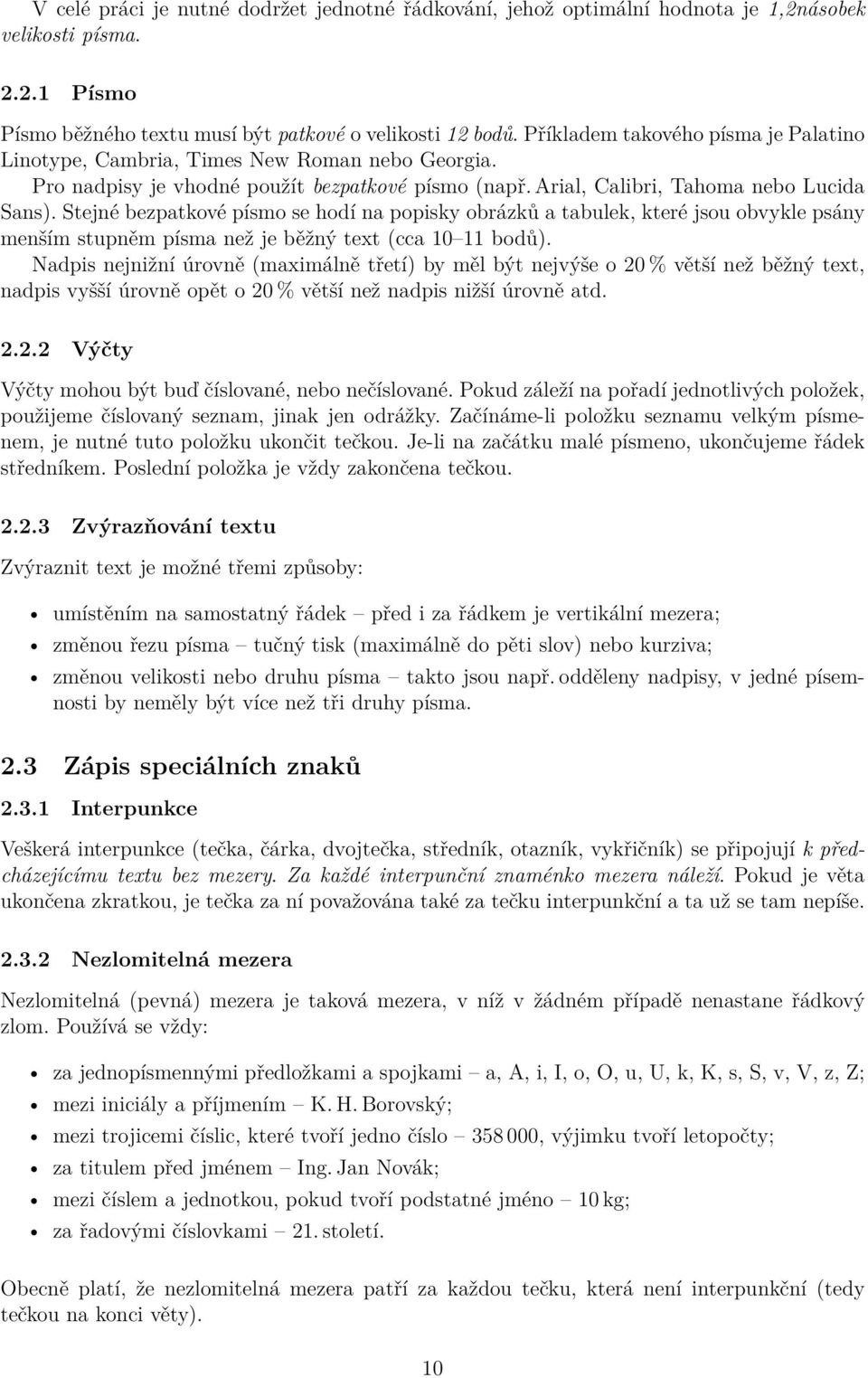 Stejné bezpatkové písmo se hodí na popisky obrázků a tabulek, které jsou obvykle psány menším stupněm písma než je běžný text (cca 10 11 bodů).