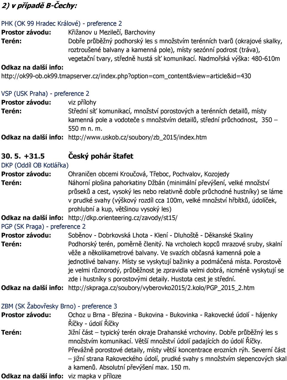 option=com_content&view=article&id=430 VSP (USK Praha) - preference 2 Prostor závodu: viz přílohy Střední síť komunikací, množství porostových a terénních detailů, místy kamenná pole a vodoteče s