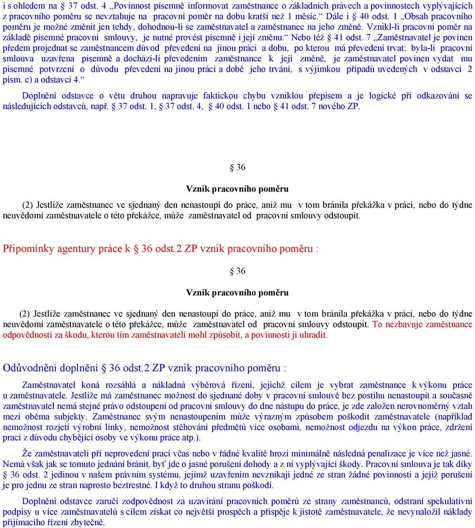 Vznikl-li pracovní poměr na základě písemné pracovní smlouvy, je nutné provést písemně i její změnu. Nebo též 41 odst.