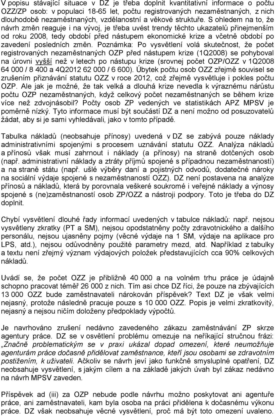 S ohledem na to, že návrh změn reaguje i na vývoj, je třeba uvést trendy těchto ukazatelů přinejmenším od roku 2008, tedy období před nástupem ekonomické krize a včetně období po zavedení posledních