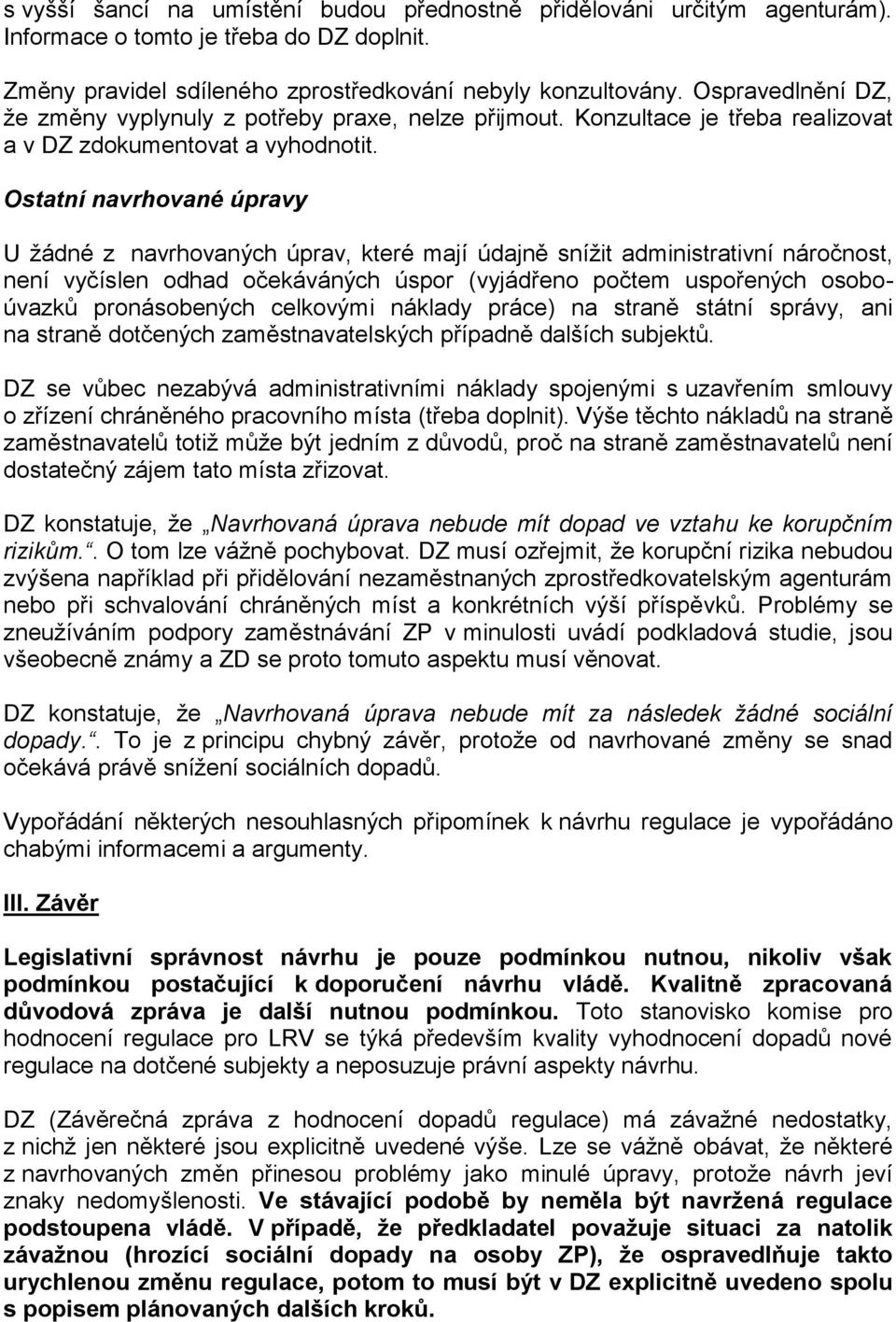 Ostatní navrhované úpravy U žádné z navrhovaných úprav, které mají údajně snížit administrativní náročnost, není vyčíslen odhad očekáváných úspor (vyjádřeno počtem uspořených osoboúvazků