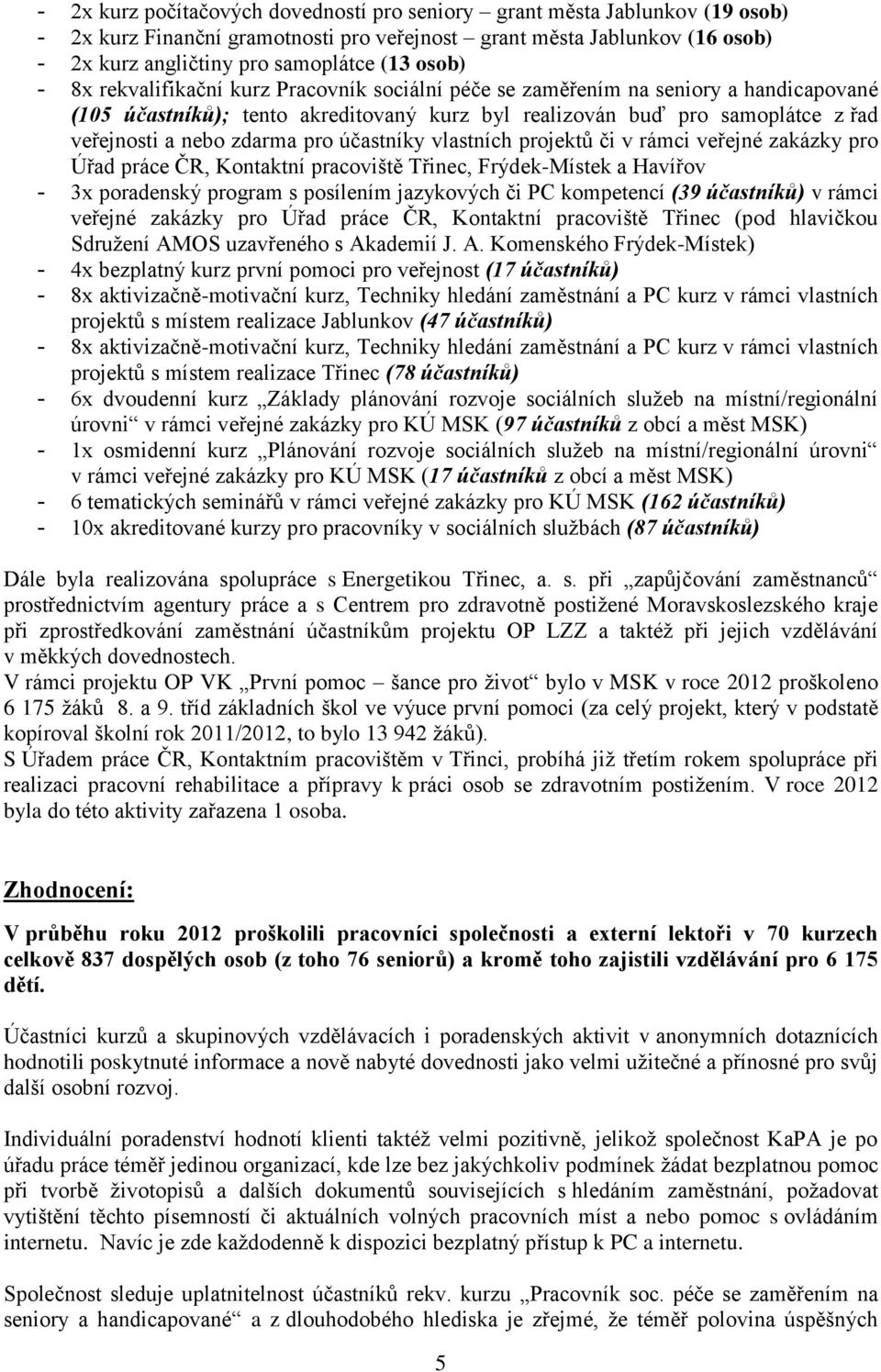 zdarma pro účastníky vlastních projektů či v rámci veřejné zakázky pro Úřad práce ČR, Kontaktní pracoviště Třinec, Frýdek-Místek a Havířov - 3x poradenský program s posílením jazykových či PC