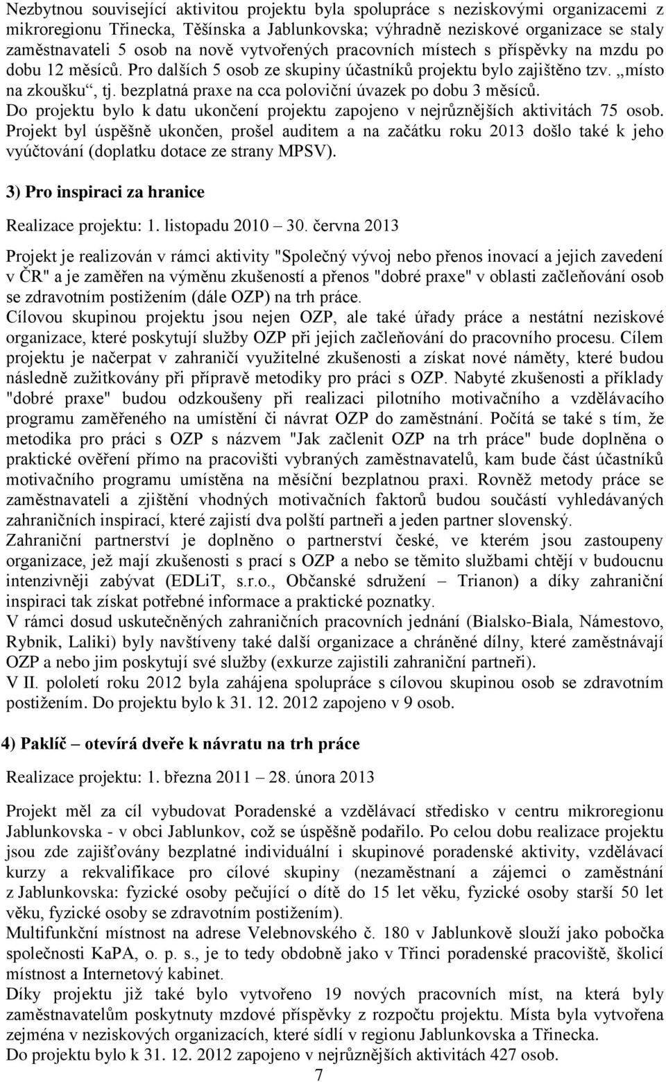 bezplatná praxe na cca poloviční úvazek po dobu 3 měsíců. Do projektu bylo k datu ukončení projektu zapojeno v nejrůznějších aktivitách 75 osob.