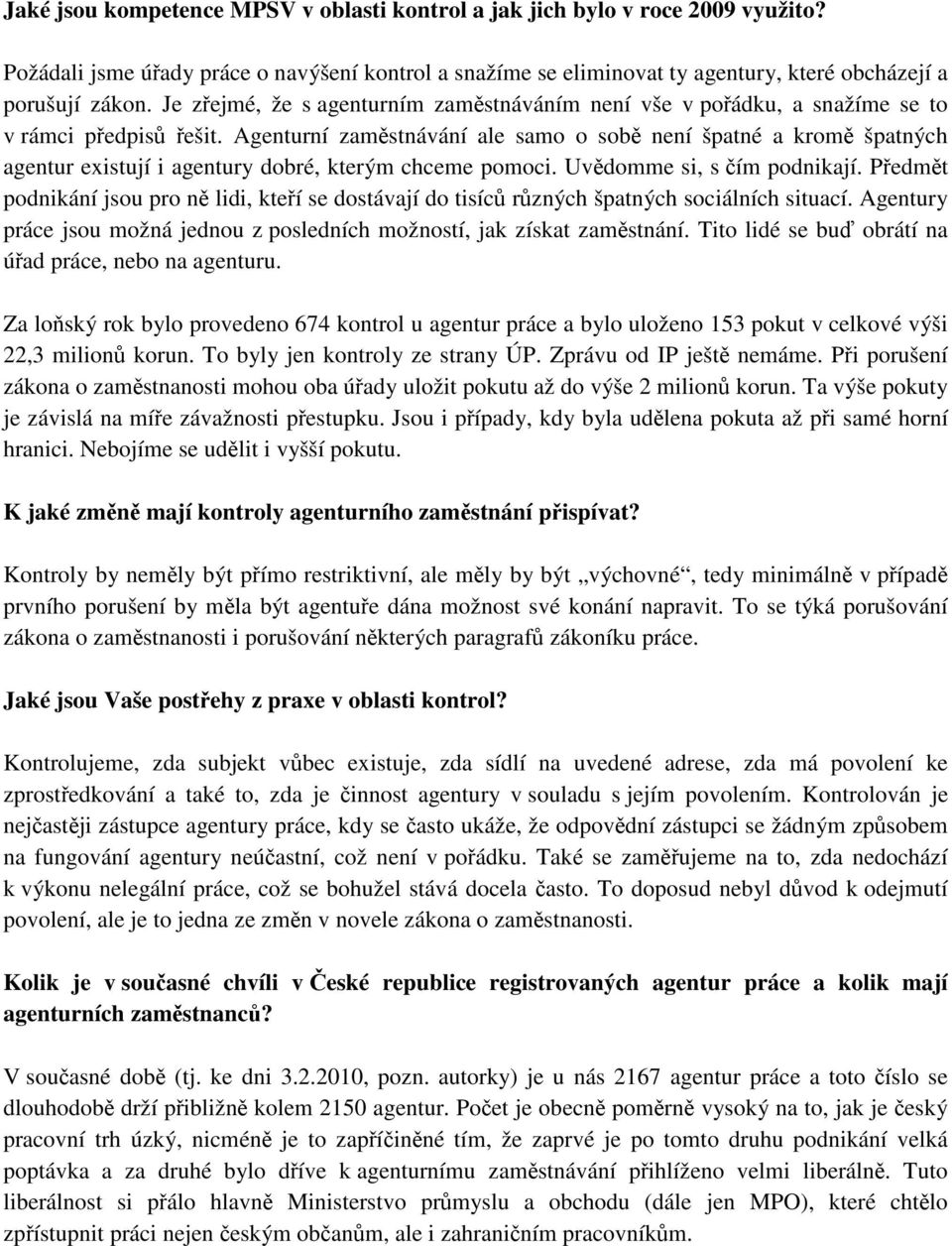 Agenturní zaměstnávání ale samo o sobě není špatné a kromě špatných agentur existují i agentury dobré, kterým chceme pomoci. Uvědomme si, s čím podnikají.