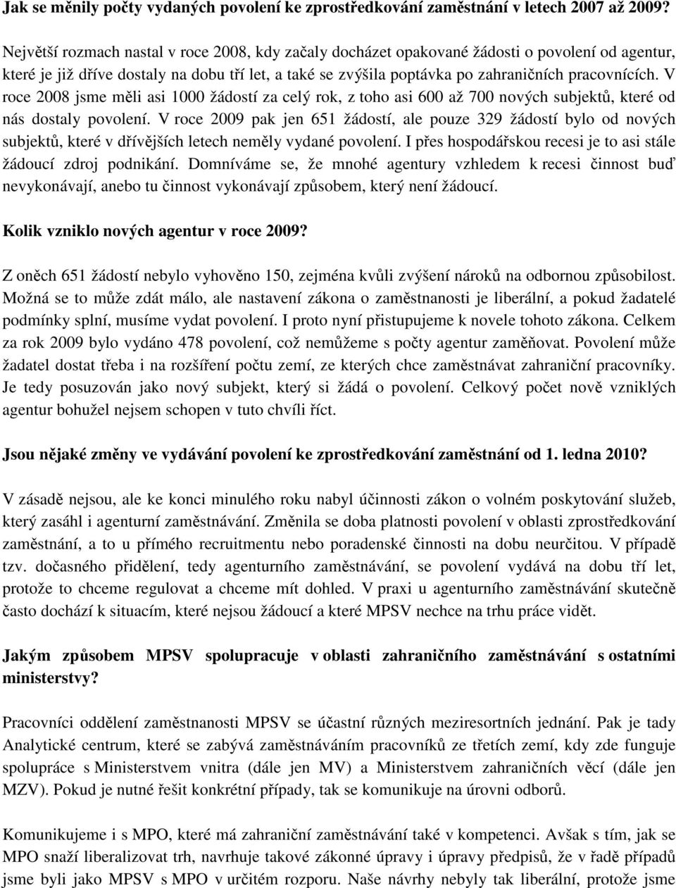 V roce 2008 jsme měli asi 1000 žádostí za celý rok, z toho asi 600 až 700 nových subjektů, které od nás dostaly povolení.