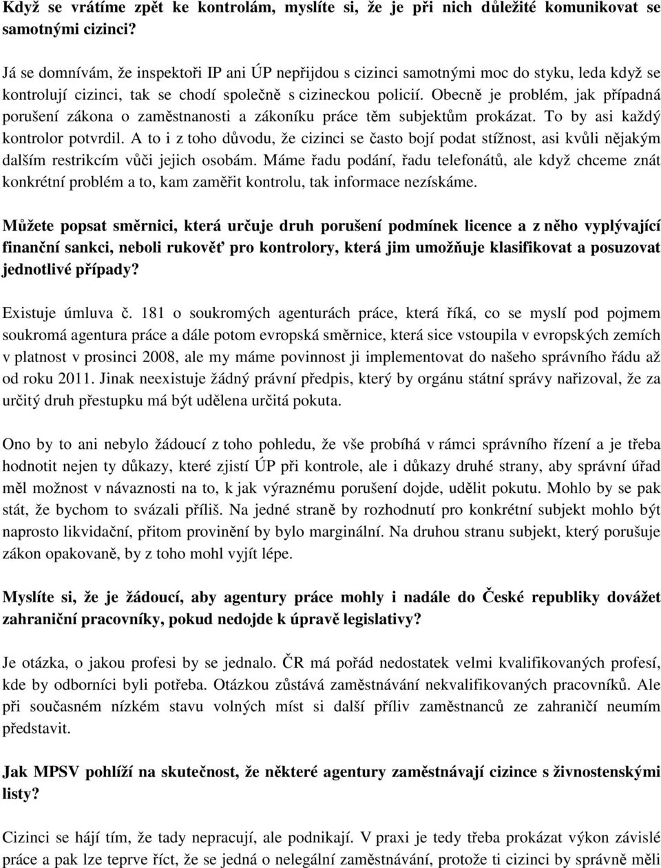 Obecně je problém, jak případná porušení zákona o zaměstnanosti a zákoníku práce těm subjektům prokázat. To by asi každý kontrolor potvrdil.