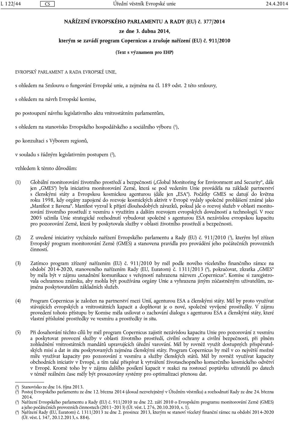 2 této smlouvy, s ohledem na návrh Evropské komise, po postoupení návrhu legislativního aktu vnitrostátním parlamentům, s ohledem na stanovisko Evropského hospodářského a sociálního výboru ( 1 ), po