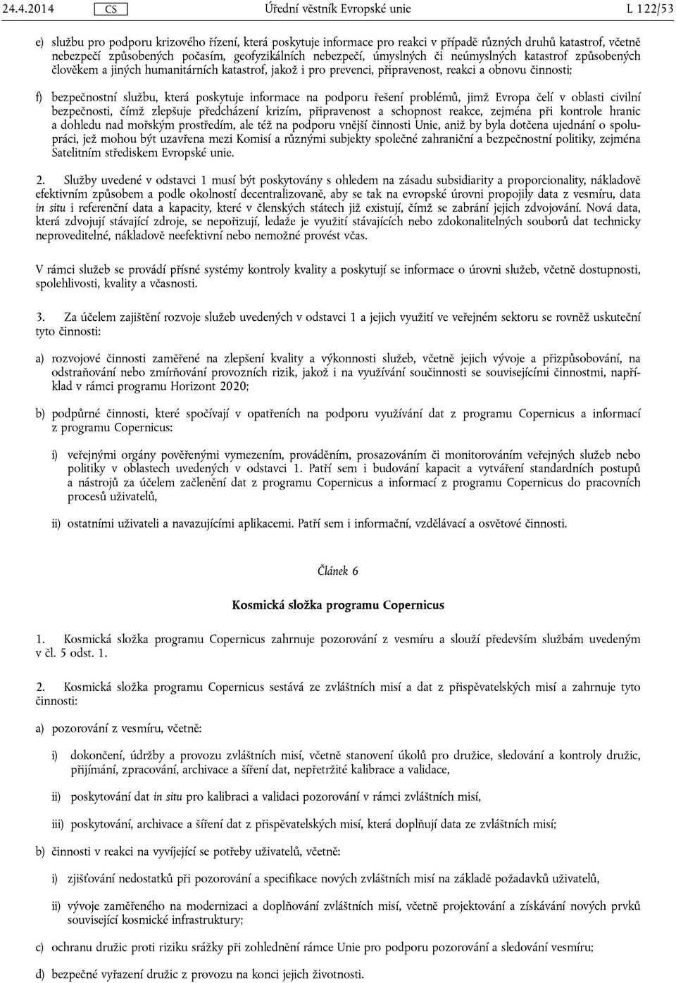 řešení problémů, jimž Evropa čelí v oblasti civilní bezpečnosti, čímž zlepšuje předcházení krizím, připravenost a schopnost reakce, zejména při kontrole hranic a dohledu nad mořským prostředím, ale