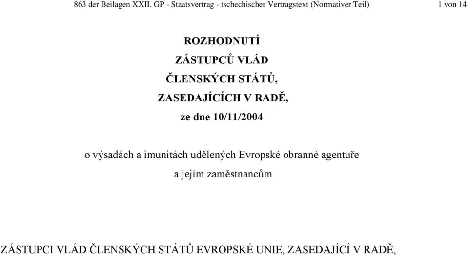 ROZHODNUTÍ ZÁSTUPCŮ VLÁD ČLENSKÝCH STÁTŮ, ZASEDAJÍCÍCH V RADĚ, ze dne 10/11/2004