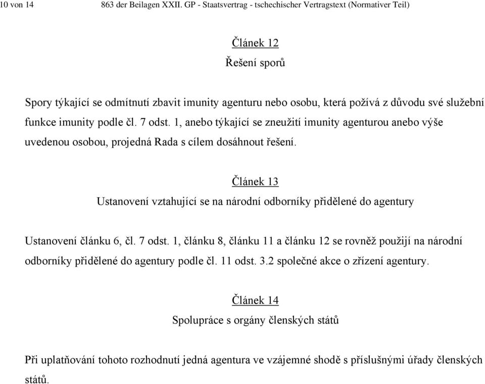 imunity podle čl. 7 odst. 1, anebo týkající se zneužití imunity agenturou anebo výše uvedenou osobou, projedná Rada s cílem dosáhnout řešení.