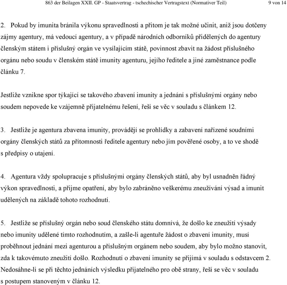 státem i příslušný orgán ve vysílajícím státě, povinnost zbavit na žádost příslušného orgánu nebo soudu v členském státě imunity agenturu, jejího ředitele a jiné zaměstnance podle článku 7.