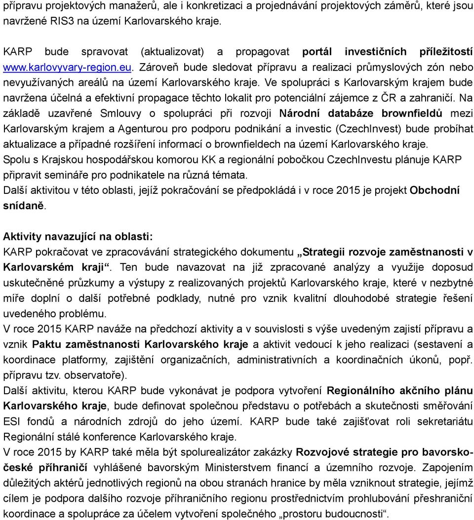 Zároveň bude sledovat přípravu a realizaci průmyslových zón nebo nevyužívaných areálů na území Karlovarského kraje.