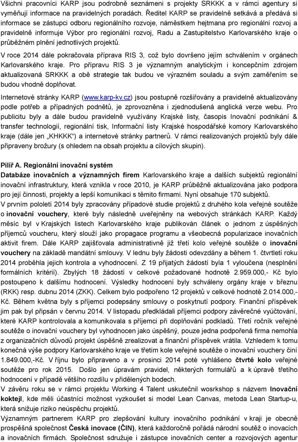 Zastupitelstvo Karlovarského kraje o průběžném plnění jednotlivých projektů. V roce 2014 dále pokračovala příprava RIS 3, což bylo dovršeno jejím schválením v orgánech Karlovarského kraje.