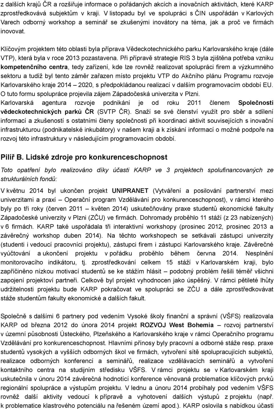 Klíčovým projektem této oblasti byla příprava Vědeckotechnického parku Karlovarského kraje (dále VTP), která byla v roce 2013 pozastavena.