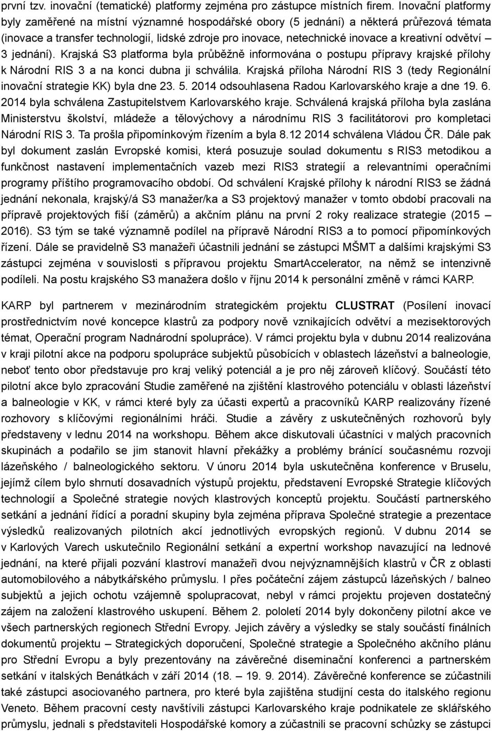 kreativní odvětví 3 jednání). Krajská S3 platforma byla průběžně informována o postupu přípravy krajské přílohy k Národní RIS 3 a na konci dubna ji schválila.