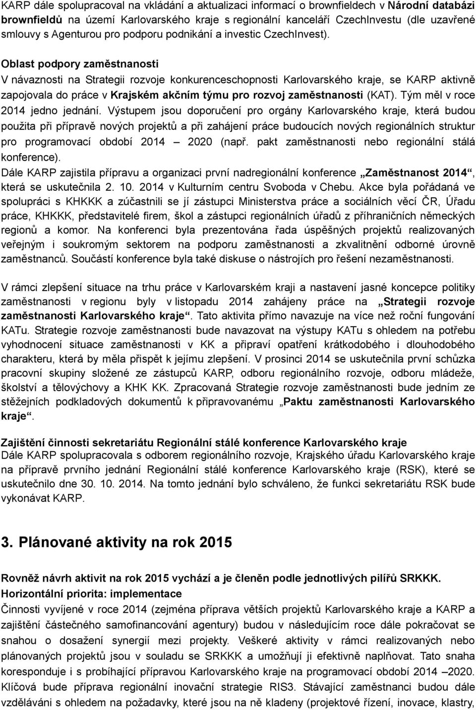 Oblast podpory zaměstnanosti V návaznosti na Strategii rozvoje konkurenceschopnosti Karlovarského kraje, se KARP aktivně zapojovala do práce v Krajském akčním týmu pro rozvoj zaměstnanosti (KAT).