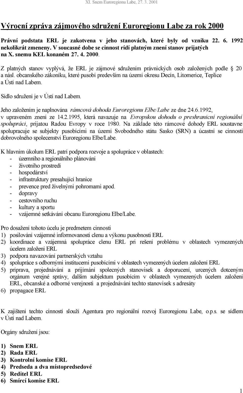 obcanského zákoníku, které pusobí predevším na území okresu Decín, Litomerice, Teplice a Ústí nad Labem. Sídlo sdružení je v Ústí nad Labem.