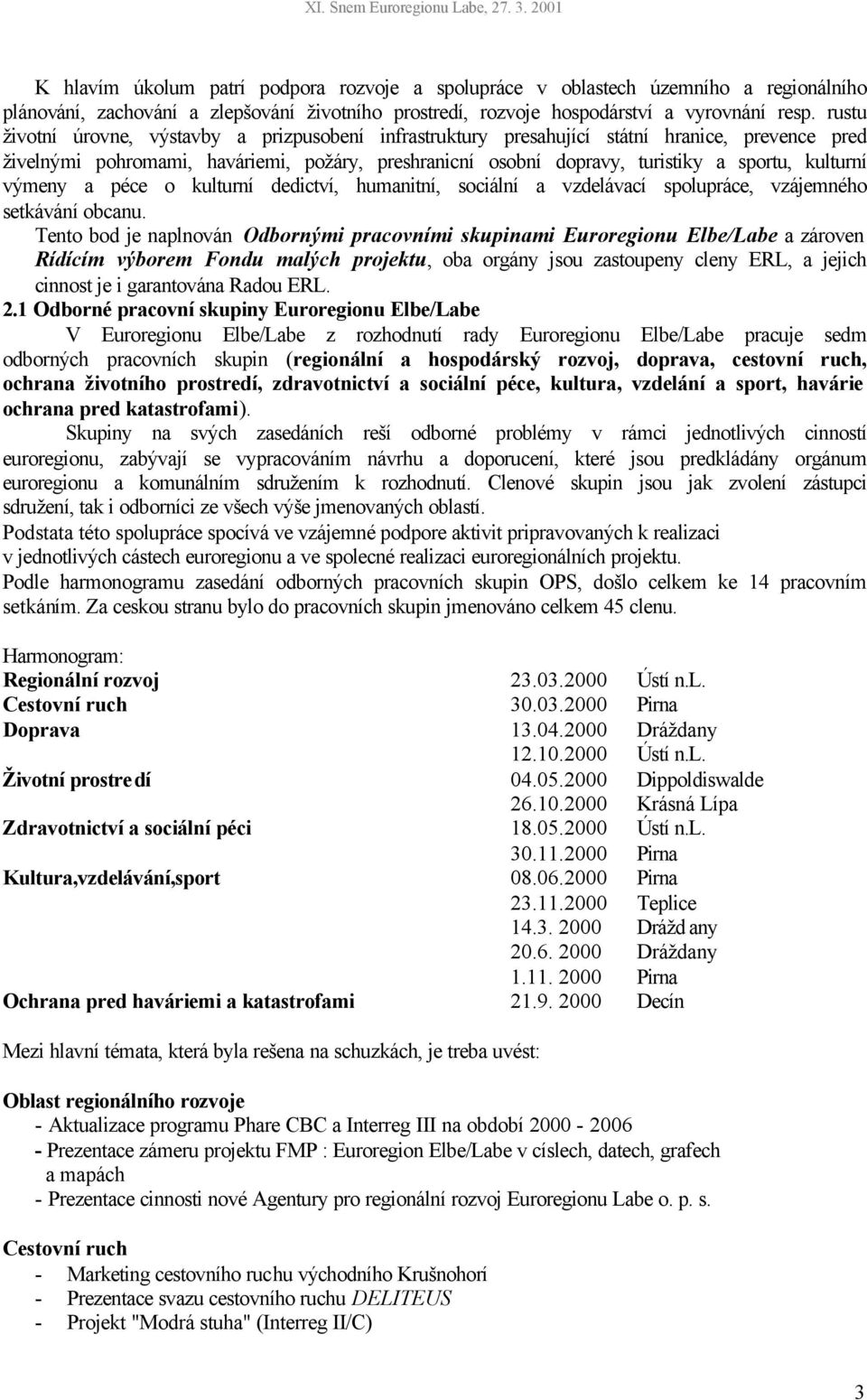 kulturní výmeny a péce o kulturní dedictví, humanitní, sociální a vzdelávací spolupráce, vzájemného setkávání obcanu.