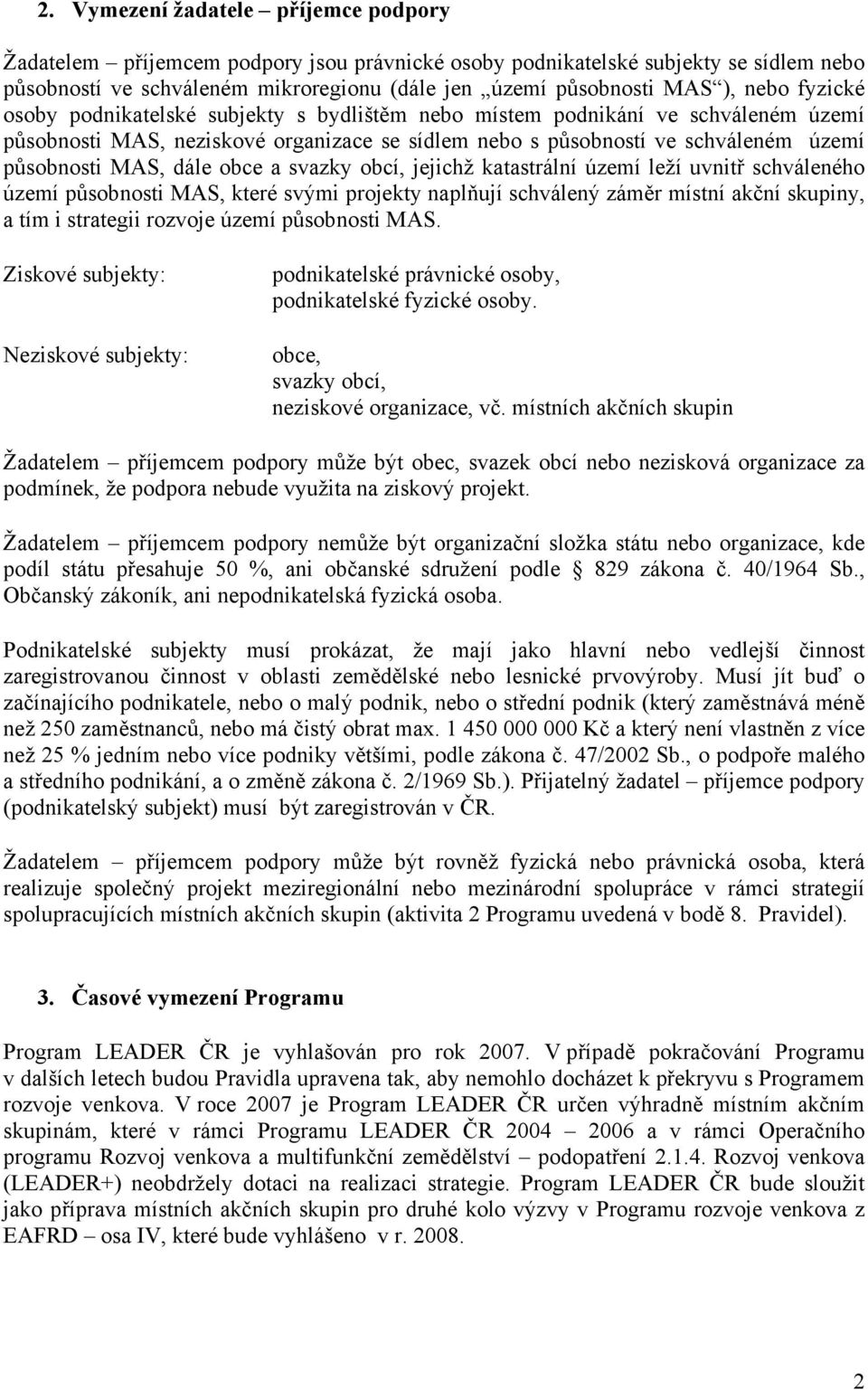 dále obce a svazky obcí, jejichž katastrální území leží uvnitř schváleného území působnosti MAS, které svými projekty naplňují schválený záměr místní akční skupiny, a tím i strategii rozvoje území