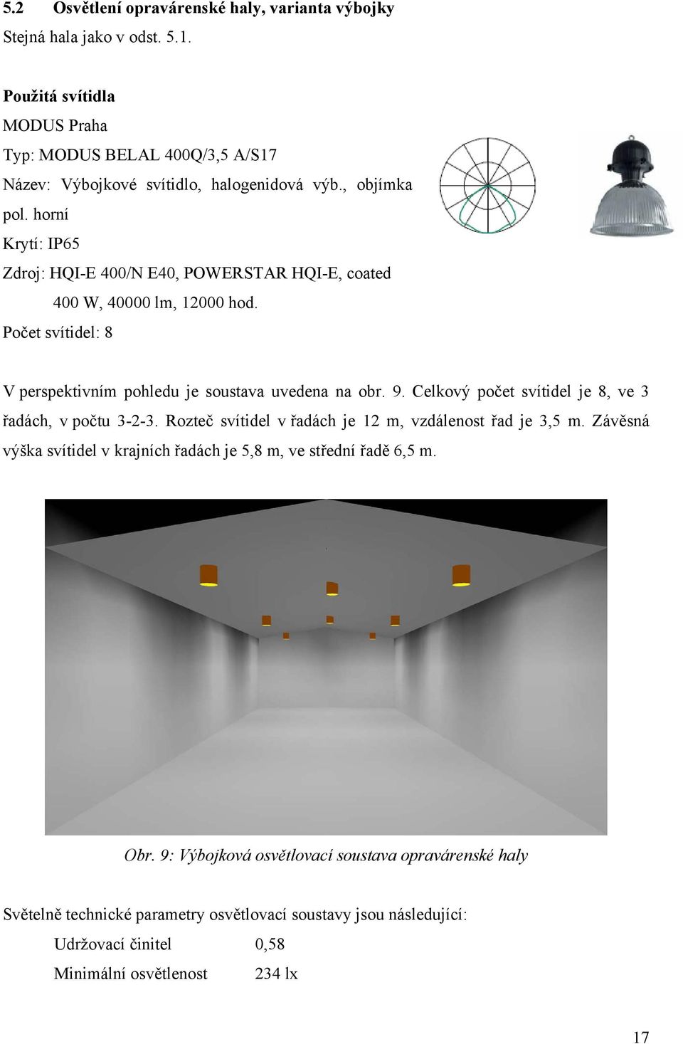 horní Krytí: IP65 Zdroj: HQI-E 400/N E40, POWERSTAR HQI-E, coated 400 W, 40000 lm, 12000 hod. Počet svítidel: 8 V perspektivním pohledu je soustava uvedena na obr. 9.