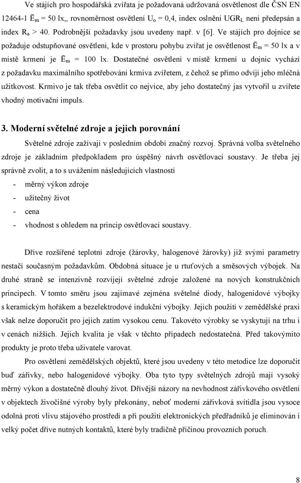 Dostatečné osvětlení v místě krmení u dojnic vychází z požadavku maximálního spotřebování krmiva zvířetem, z čehož se přímo odvíjí jeho mléčná užitkovost.