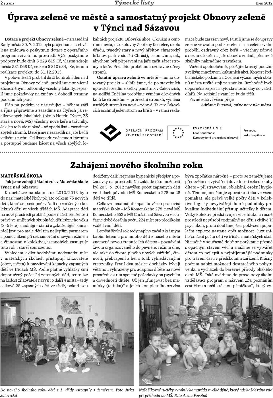 Výše poskytnuté podpory bude činit 5 229 615 Kč, vlastní zdroje města 581 068 Kč, celkem 5 810 684,- Kč, termín realizace projektu do 31.12.2013.