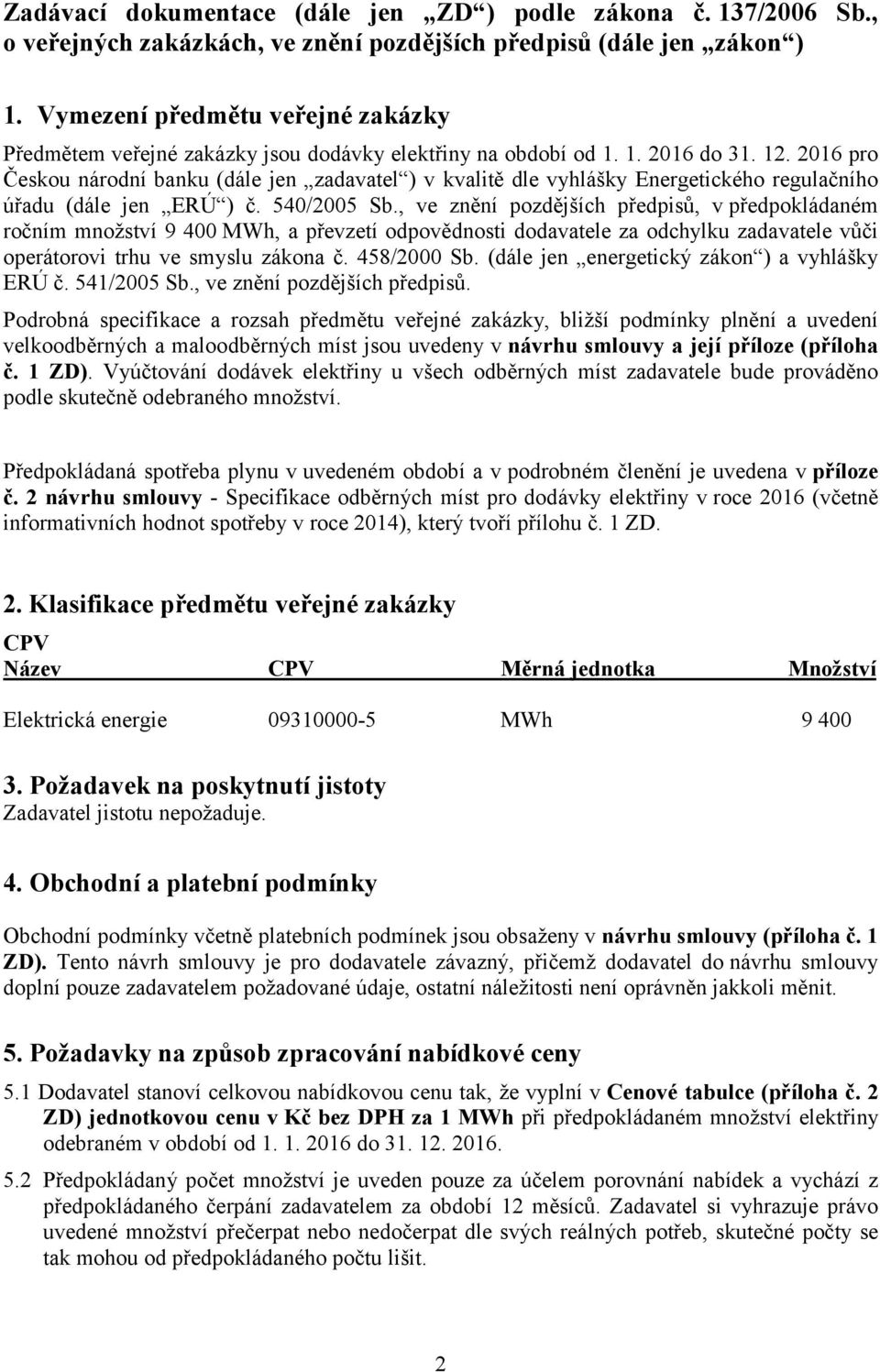 2016 pro Českou národní banku (dále jen zadavatel ) v kvalitě dle vyhlášky Energetického regulačního úřadu (dále jen ERÚ ) č. 540/2005 Sb.