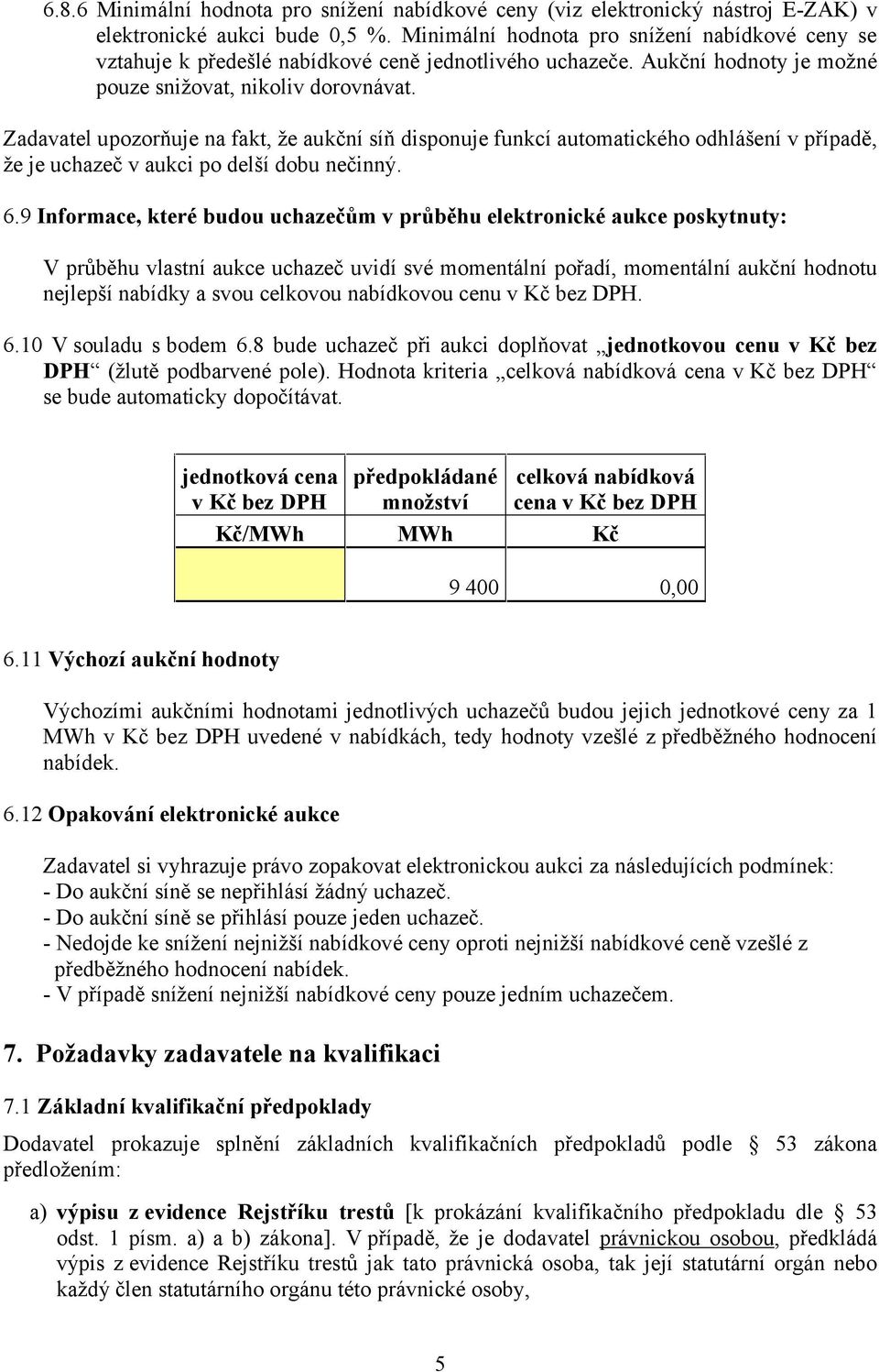 Zadavatel upozorňuje na fakt, že aukční síň disponuje funkcí automatického odhlášení v případě, že je uchazeč v aukci po delší dobu nečinný. 6.