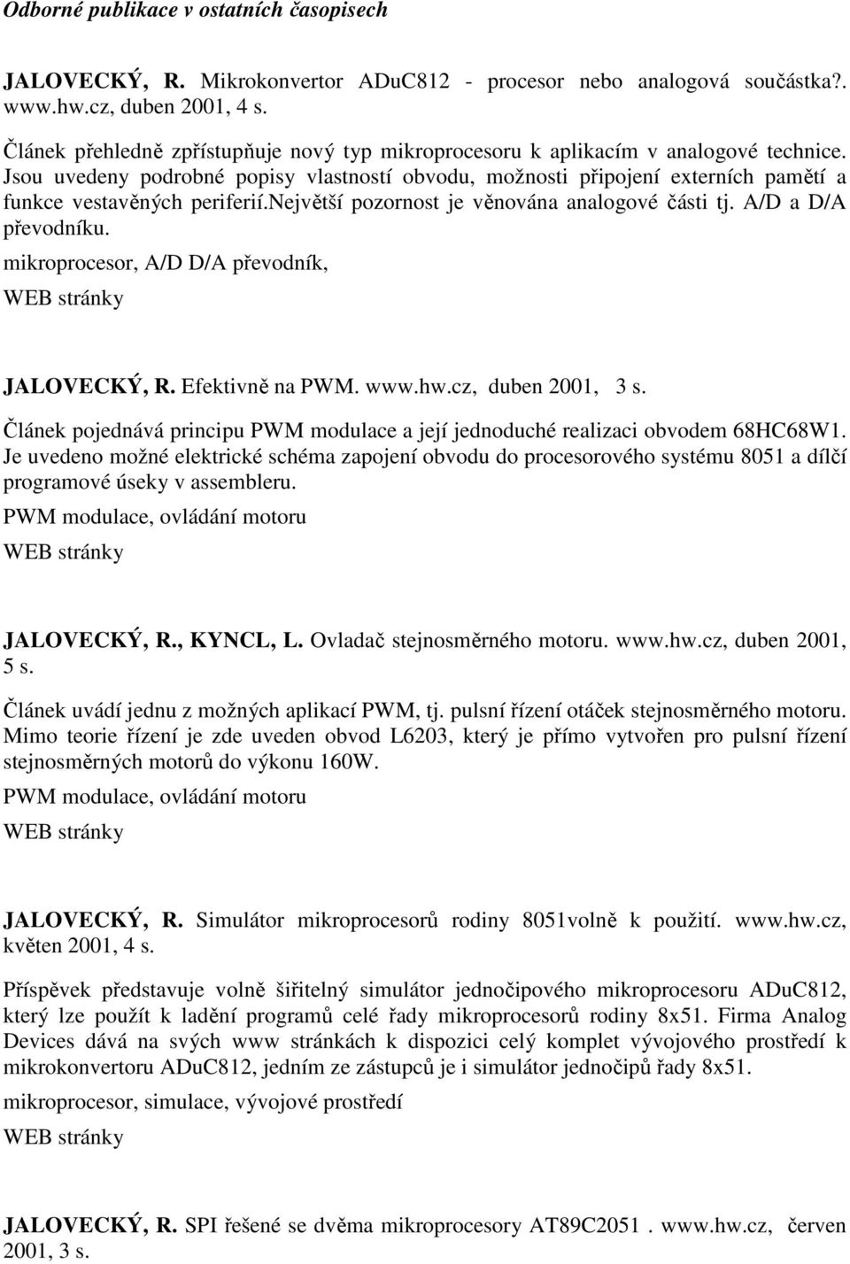 Jsou uvedeny podrobné popisy vlastností obvodu, možnosti připojení externích pamětí a funkce vestavěných periferií.největší pozornost je věnována analogové části tj. A/D a D/A převodníku.