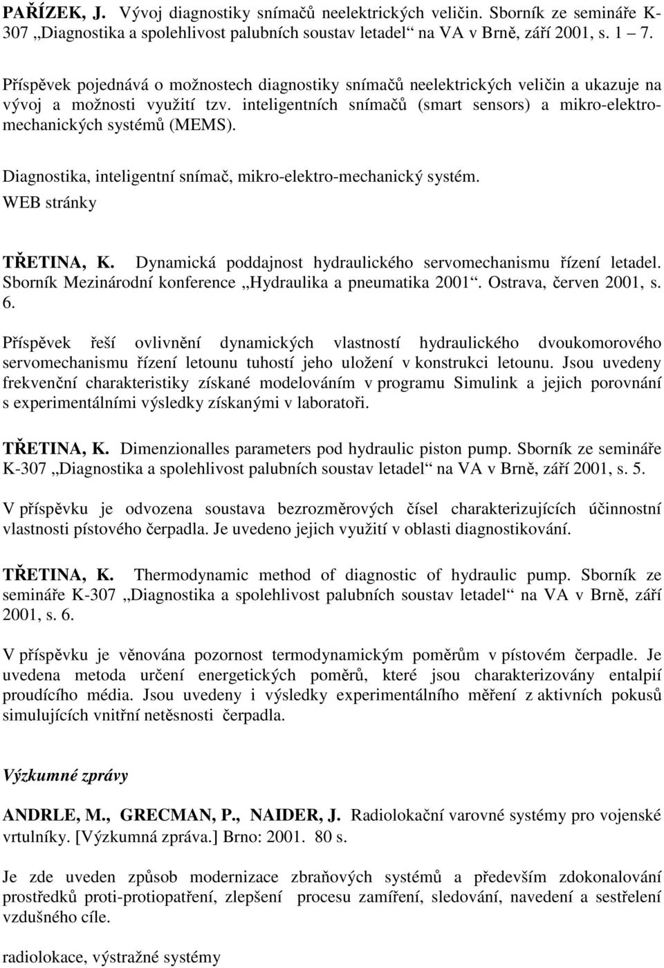 inteligentních snímačů (smart sensors) a mikro-elektromechanických systémů (MEMS). Diagnostika, inteligentní snímač, mikro-elektro-mechanický systém. TŘETINA, K.