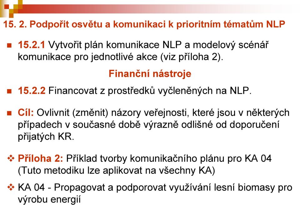 Cíl: Ovlivnit (změnit) názory veřejnosti, které jsou v některých případech v současné době výrazně odlišné od doporučení přijatých KR.