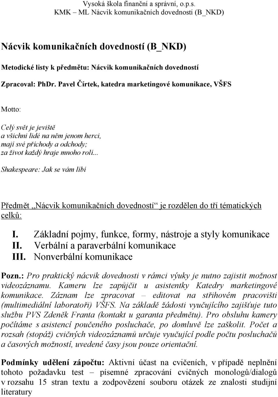 .. Shakespeare: Jak se vám líbí Předmět Nácvik komunikačních dovedností je rozdělen do tří tématických celků: I. Základní pojmy, funkce, formy, nástroje a styly komunikace II.