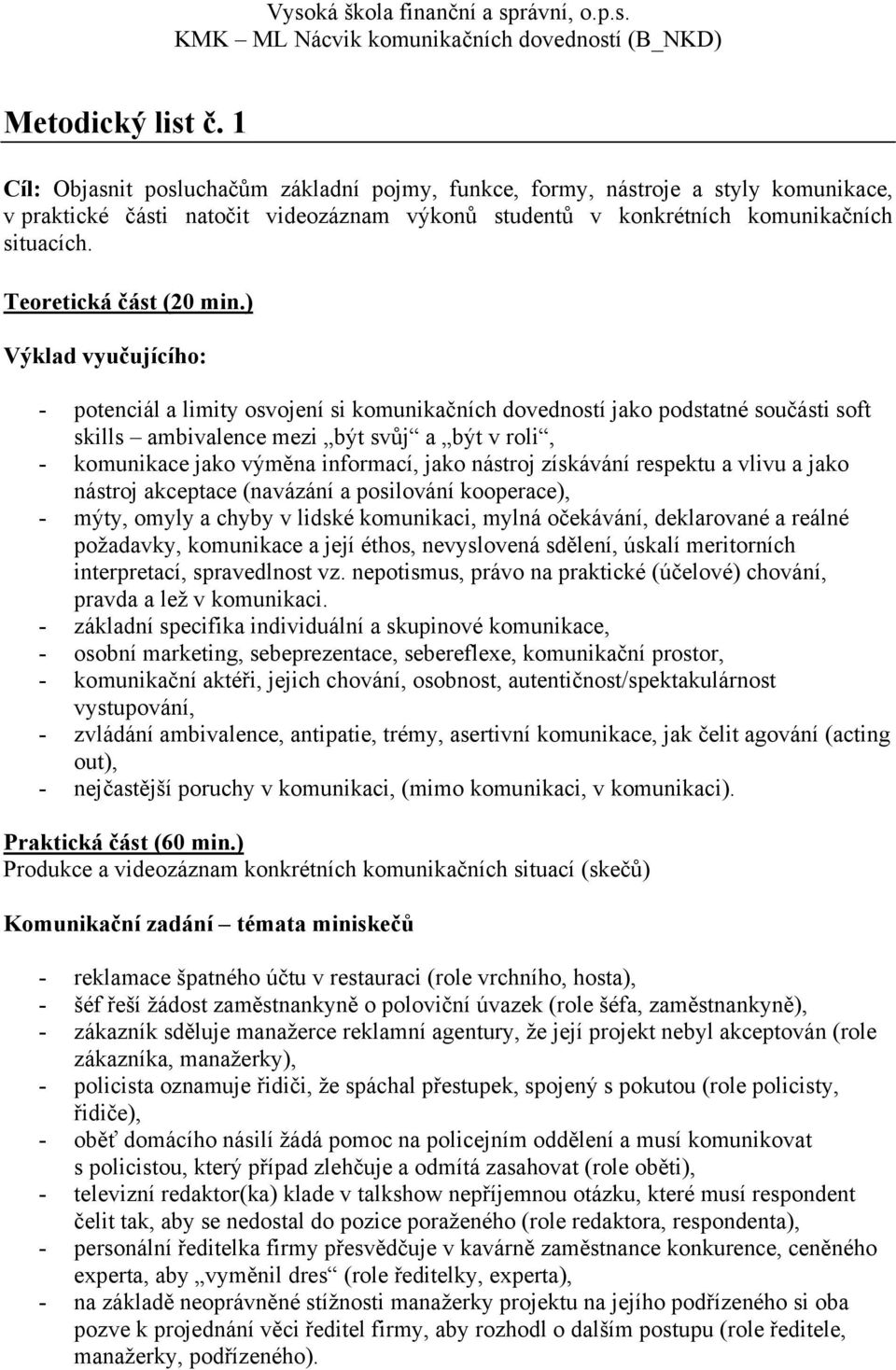 nástroj získávání respektu a vlivu a jako nástroj akceptace (navázání a posilování kooperace), - mýty, omyly a chyby v lidské komunikaci, mylná očekávání, deklarované a reálné požadavky, komunikace a