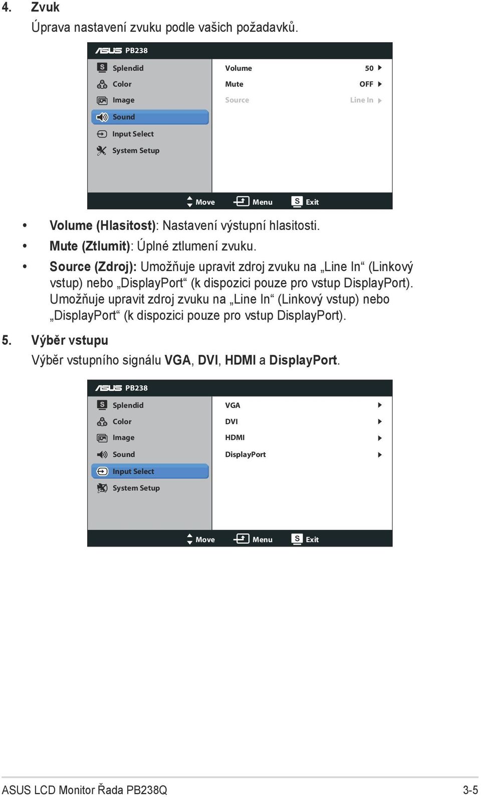 Mute (Ztlumit): Úplné ztlumení zvuku. Source (Zdroj): Umožňuje upravit zdroj zvuku na Line In (Linkový vstup) nebo DisplayPort (k dispozici pouze pro vstup DisplayPort).